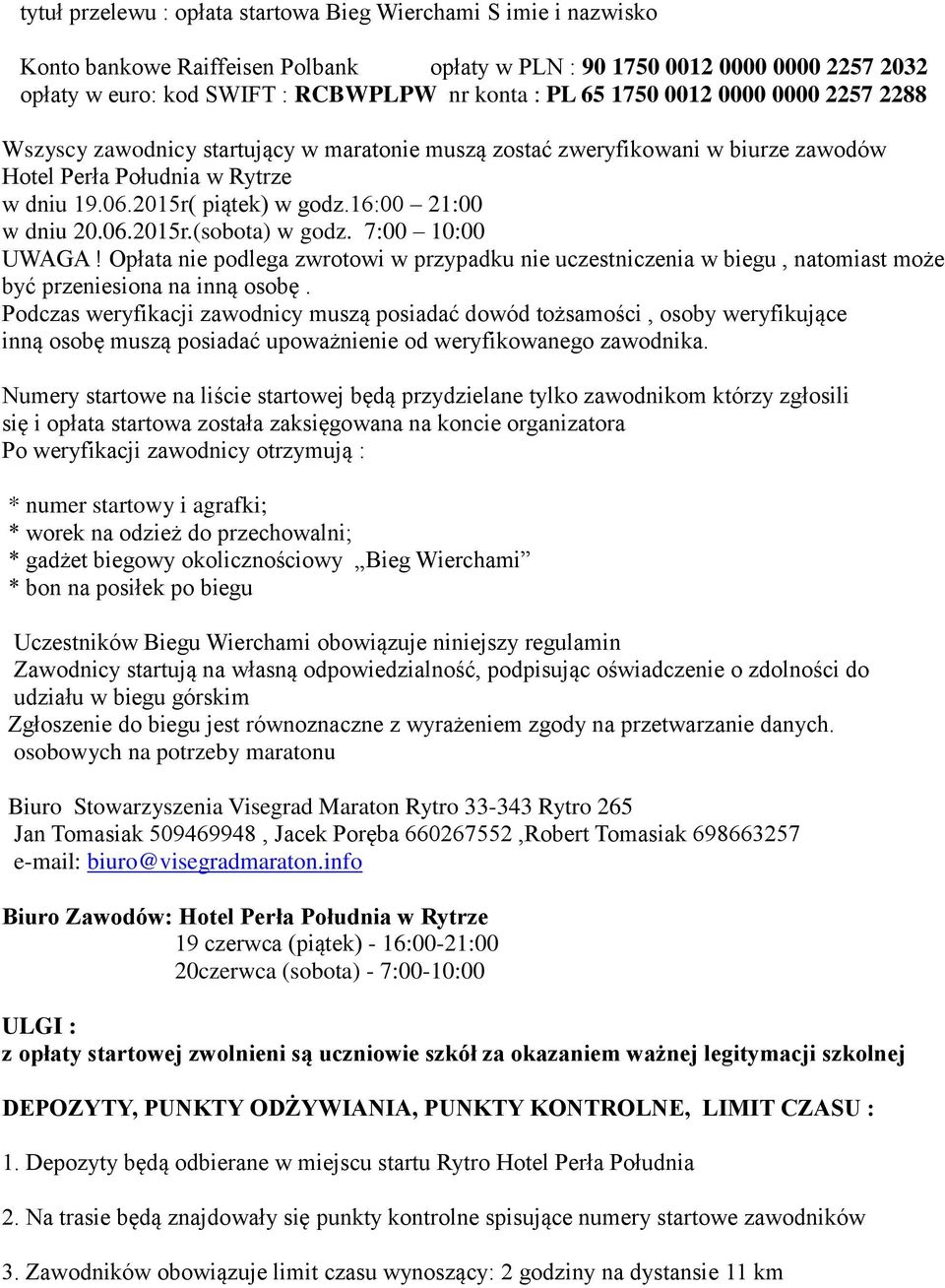 16:00 21:00 w dniu 20.06.2015r.(sobota) w godz. 7:00 10:00 UWAGA! Opłata nie podlega zwrotowi w przypadku nie uczestniczenia w biegu, natomiast może być przeniesiona na inną osobę.