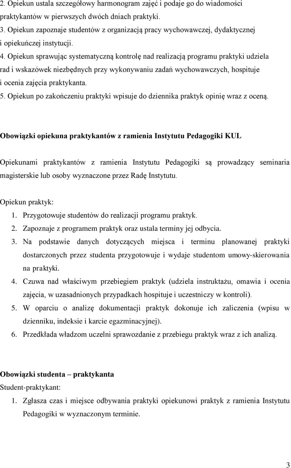 Opiekun sprawując systematyczną kontrolę nad realizacją programu praktyki udziela rad i wskazówek niezbędnych przy wykonywaniu zadań wychowawczych, hospituje i ocenia zajęcia praktykanta. 5.