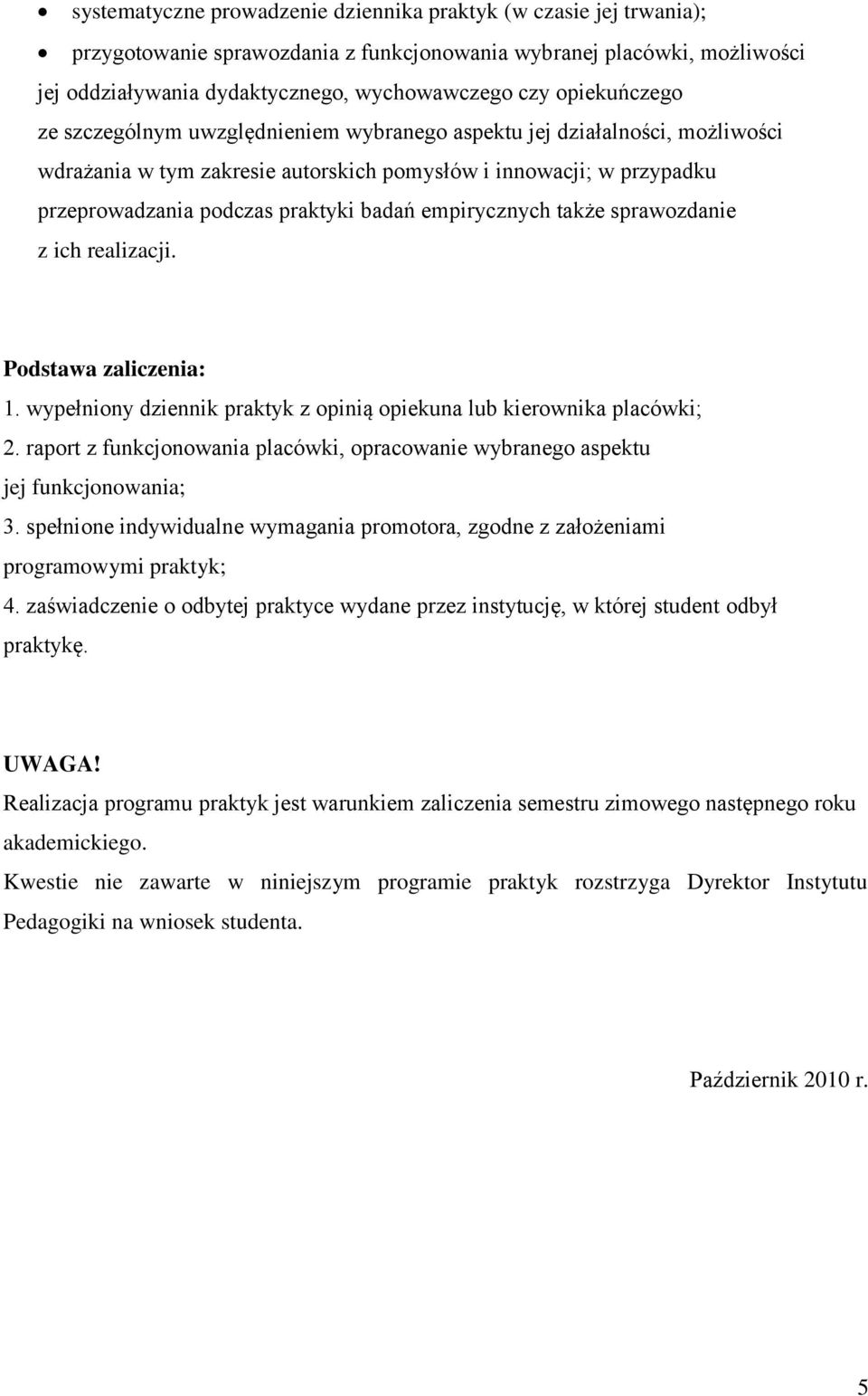 empirycznych także sprawozdanie z ich realizacji. Podstawa zaliczenia: 1. wypełniony dziennik praktyk z opinią opiekuna lub kierownika placówki; 2.