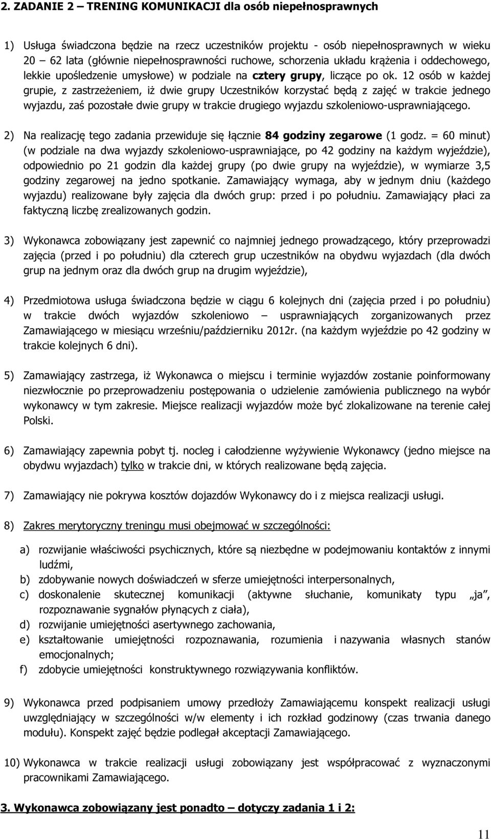12 osób w każdej grupie, z zastrzeżeniem, iż dwie grupy Uczestników korzystać będą z zajęć w trakcie jednego wyjazdu, zaś pozostałe dwie grupy w trakcie drugiego wyjazdu szkoleniowo-usprawniającego.