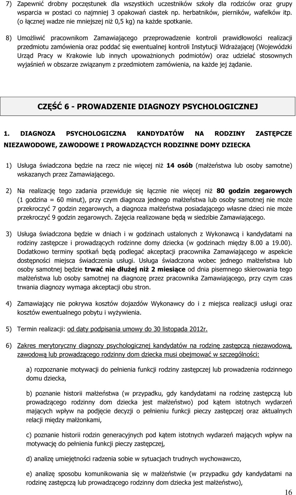 8) Umożliwić pracownikom Zamawiającego przeprowadzenie kontroli prawidłowości realizacji przedmiotu zamówienia oraz poddać się ewentualnej kontroli Instytucji Wdrażającej (Wojewódzki Urząd Pracy w