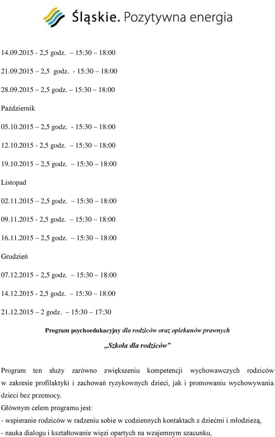 15:30 17:30 Program psychoedukacyjny dla rodziców oraz opiekunów prawnych,,szkoła dla rodziców Program ten służy zarówno zwiększeniu kompetencji wychowawczych rodziców w zakresie profilaktyki i