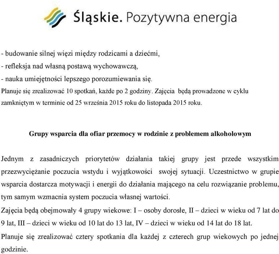 Grupy wsparcia dla ofiar przemocy w rodzinie z problemem alkoholowym Jednym z zasadniczych priorytetów działania takiej grupy jest przede wszystkim przezwyciężanie poczucia wstydu i wyjątkowości