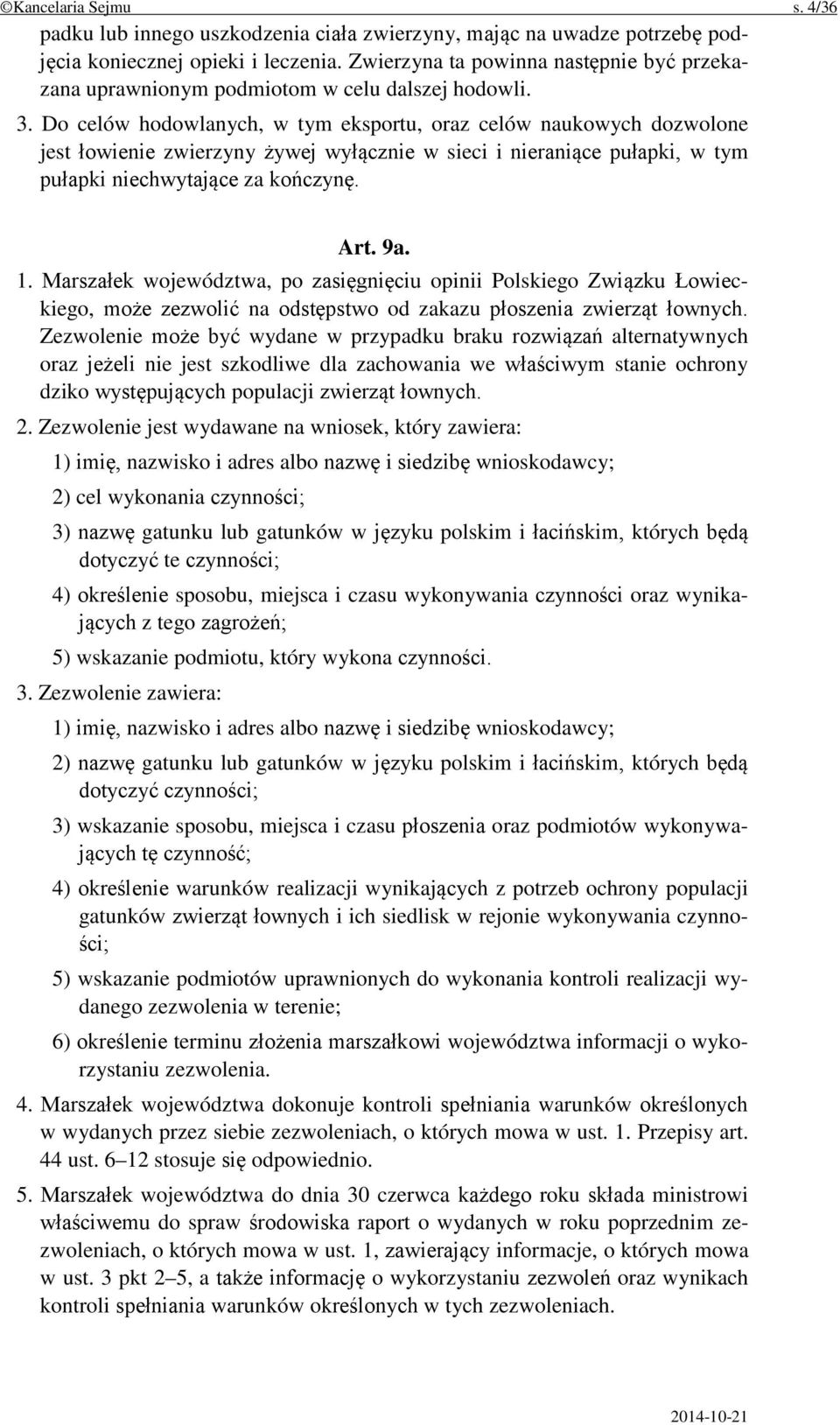 Do celów hodowlanych, w tym eksportu, oraz celów naukowych dozwolone jest łowienie zwierzyny żywej wyłącznie w sieci i nieraniące pułapki, w tym pułapki niechwytające za kończynę. Art. 9a. 1.