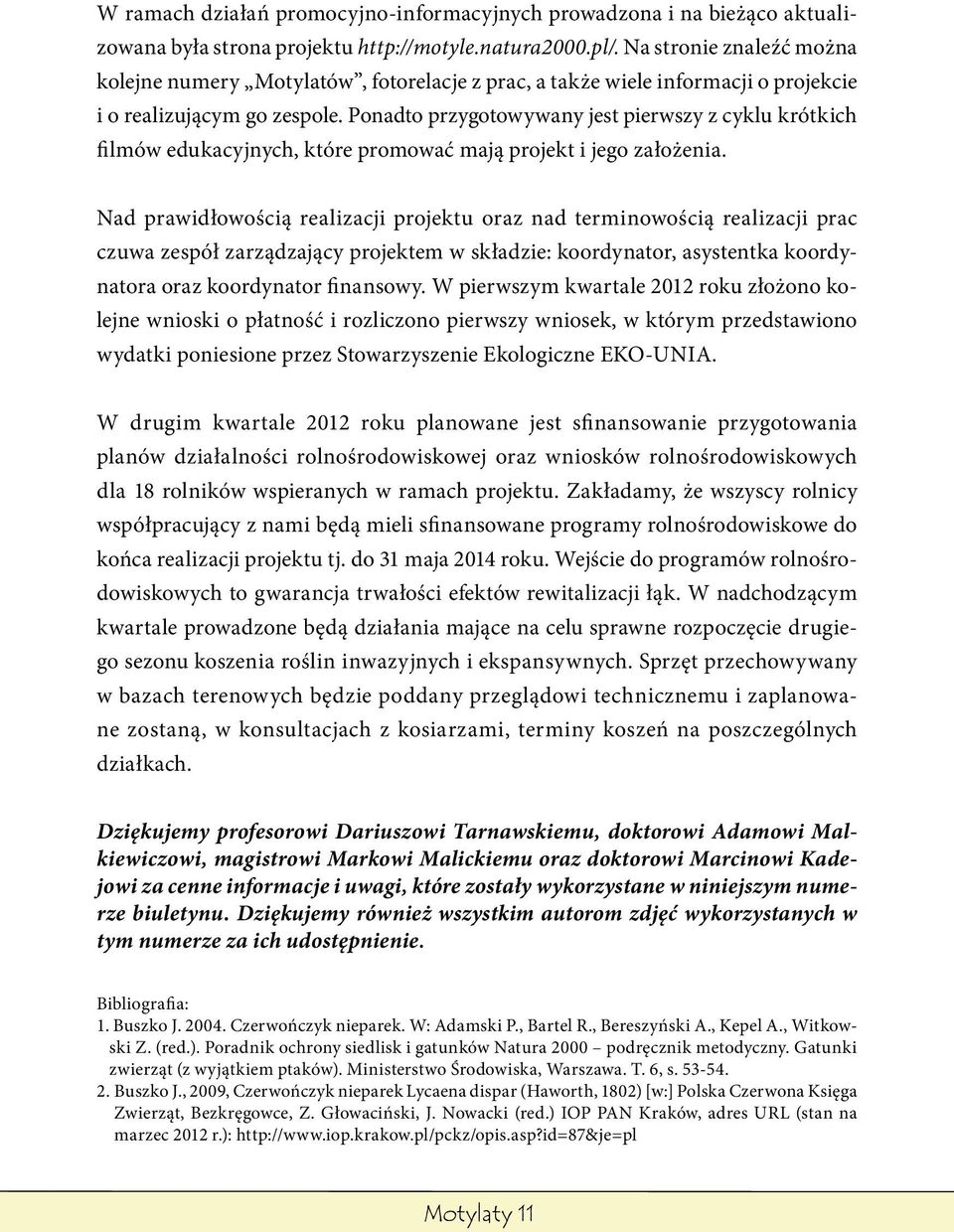 Ponadto przygotowywany jest pierwszy z cyklu krótkich filmów edukacyjnych, które promować mają projekt i jego założenia.