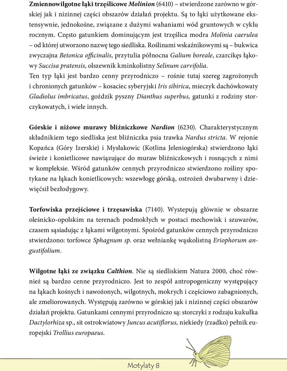 Często gatunkiem dominującym jest trzęślica modra Molinia caerulea od której utworzono nazwę tego siedliska.