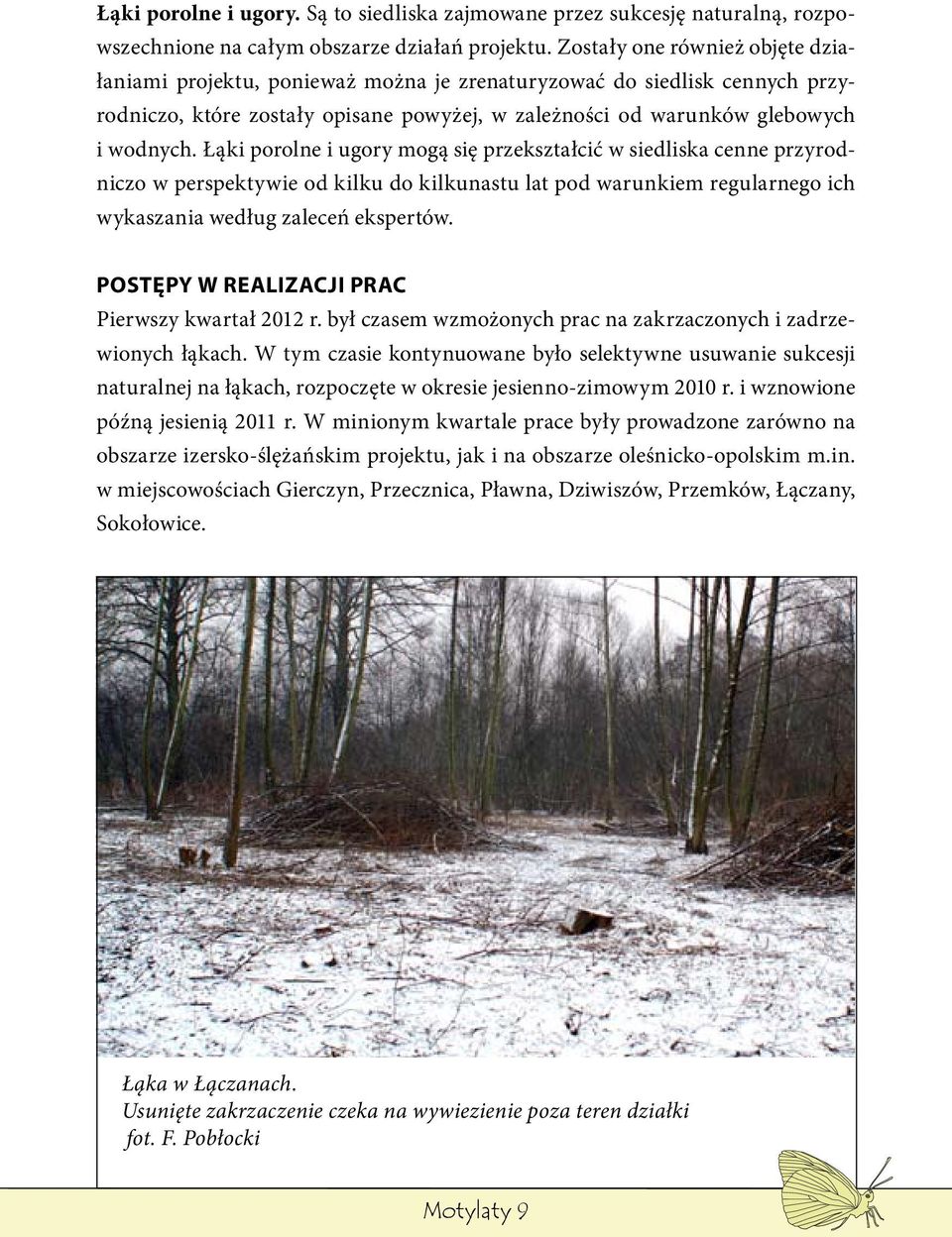 Łąki porolne i ugory mogą się przekształcić w siedliska cenne przyrodniczo w perspektywie od kilku do kilkunastu lat pod warunkiem regularnego ich wykaszania według zaleceń ekspertów.