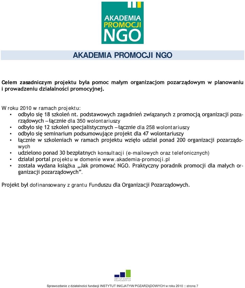 podstawowych zagadnień związanych z promocją organizacji pozarządowych łącznie dla 350 wolontariuszy odbyło się 12 szkoleń specjalistycznych łącznie dla 258 wolontariuszy odbyło się seminarium