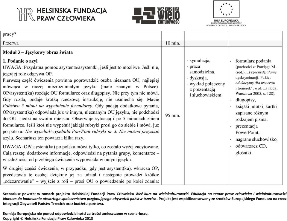 Nic przy tym nie mówi. Gdy rozda, podaje krótką rzeczową instrukcję, nie uśmiecha się: Macie Państwo 5 minut na wypełnienie formularzy.