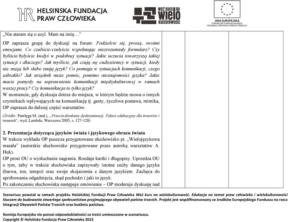Co pomaga w sytuacjach komunikacji, czego zabrakło? Jak urzędnik może pomóc, pomimo nieznajomości języka? Jakie macie pomysły na usprawnienie komunikacji międzykulturowej w ramach waszej pracy?