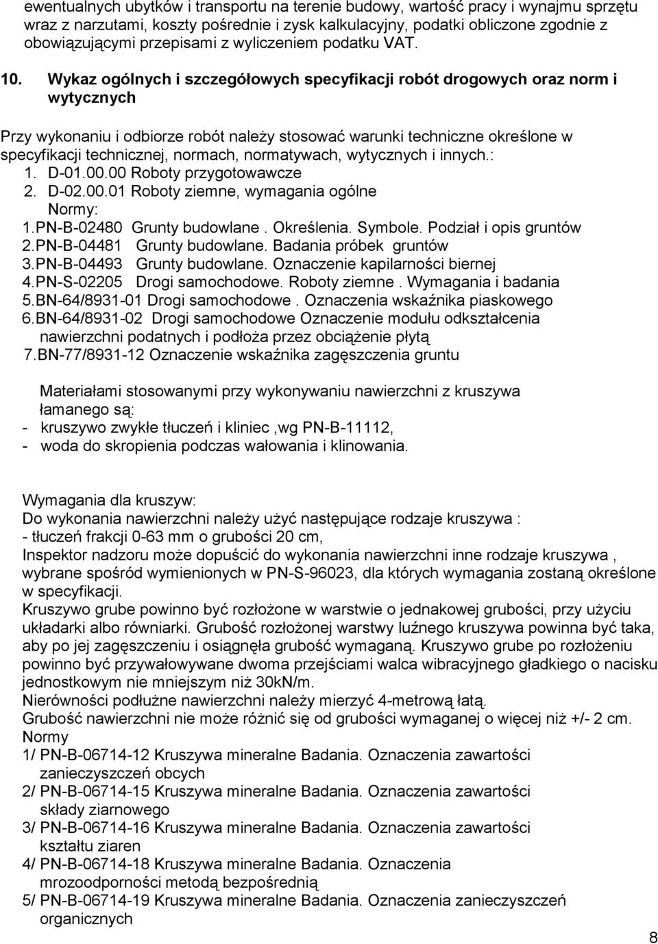 Wykaz ogólnych i szczegółowych specyfikacji robót drogowych oraz norm i wytycznych Przy wykonaniu i odbiorze robót należy stosować warunki techniczne określone w specyfikacji technicznej, normach,
