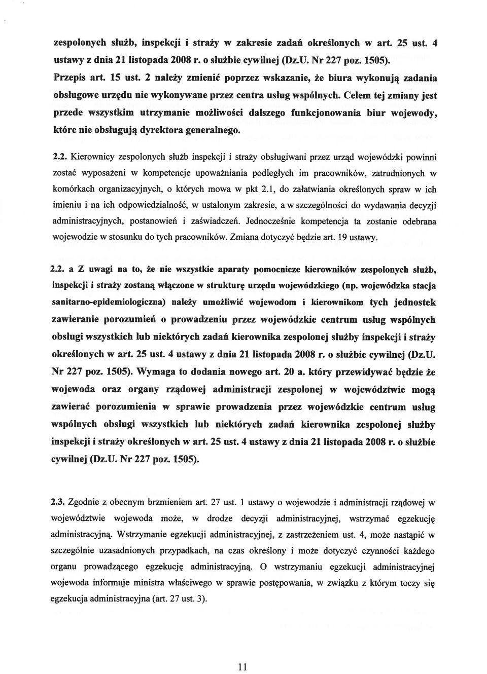 Celem tej zmiany jest przede wszystkim utrzymanie możliwości dalszego funkcjonowania biur wojewody, które nie obsługują dyrektora generalnego. 2.