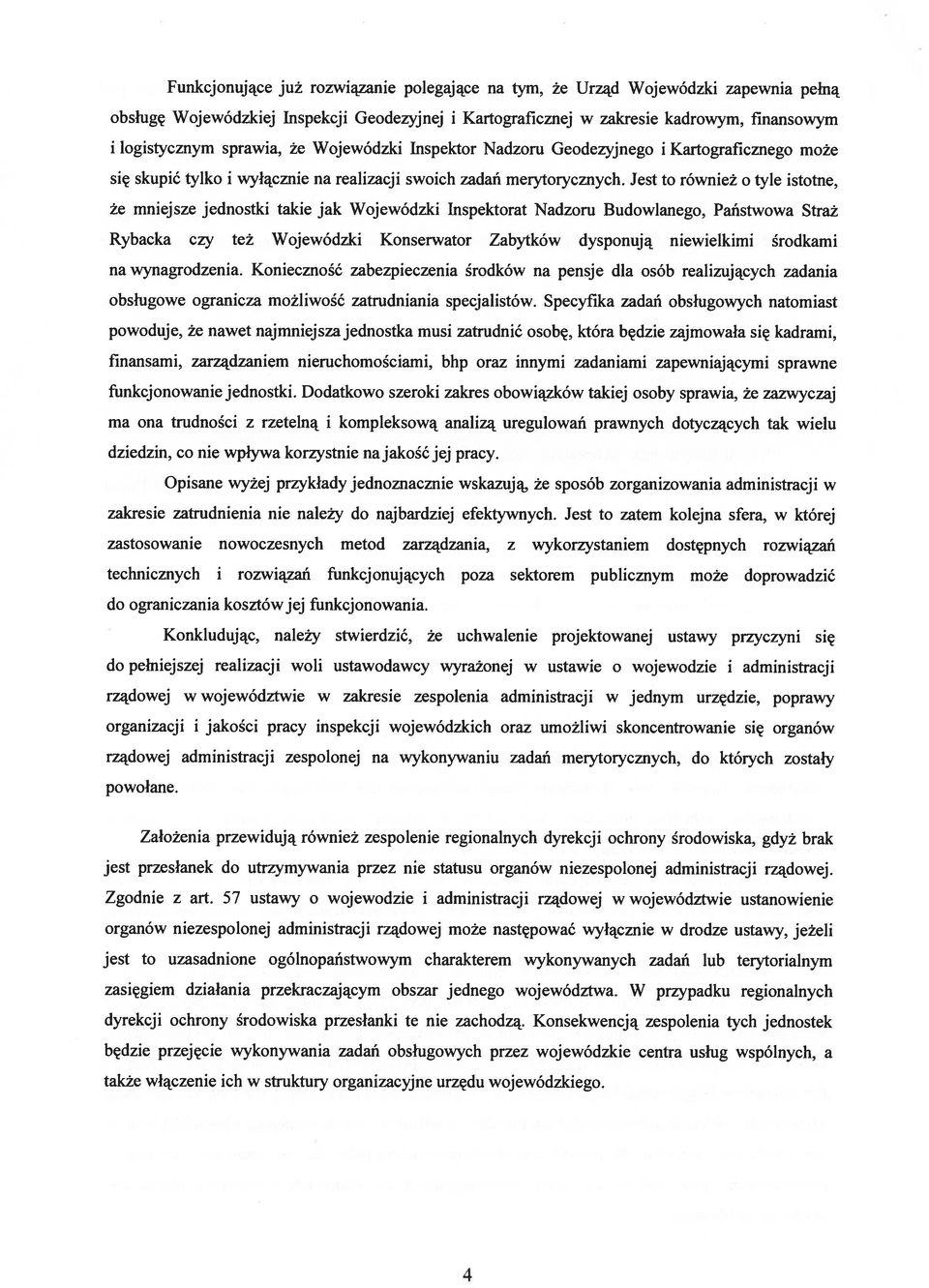 Jest to również o tyle istotne, że mniejsze jednostki takie jak Wojewódzki Inspektorat Nadzoru Budowlanego, Państwowa Straż Rybacka czy też Wojewódzki Konserwator Zabytków dysponują niewielkimi
