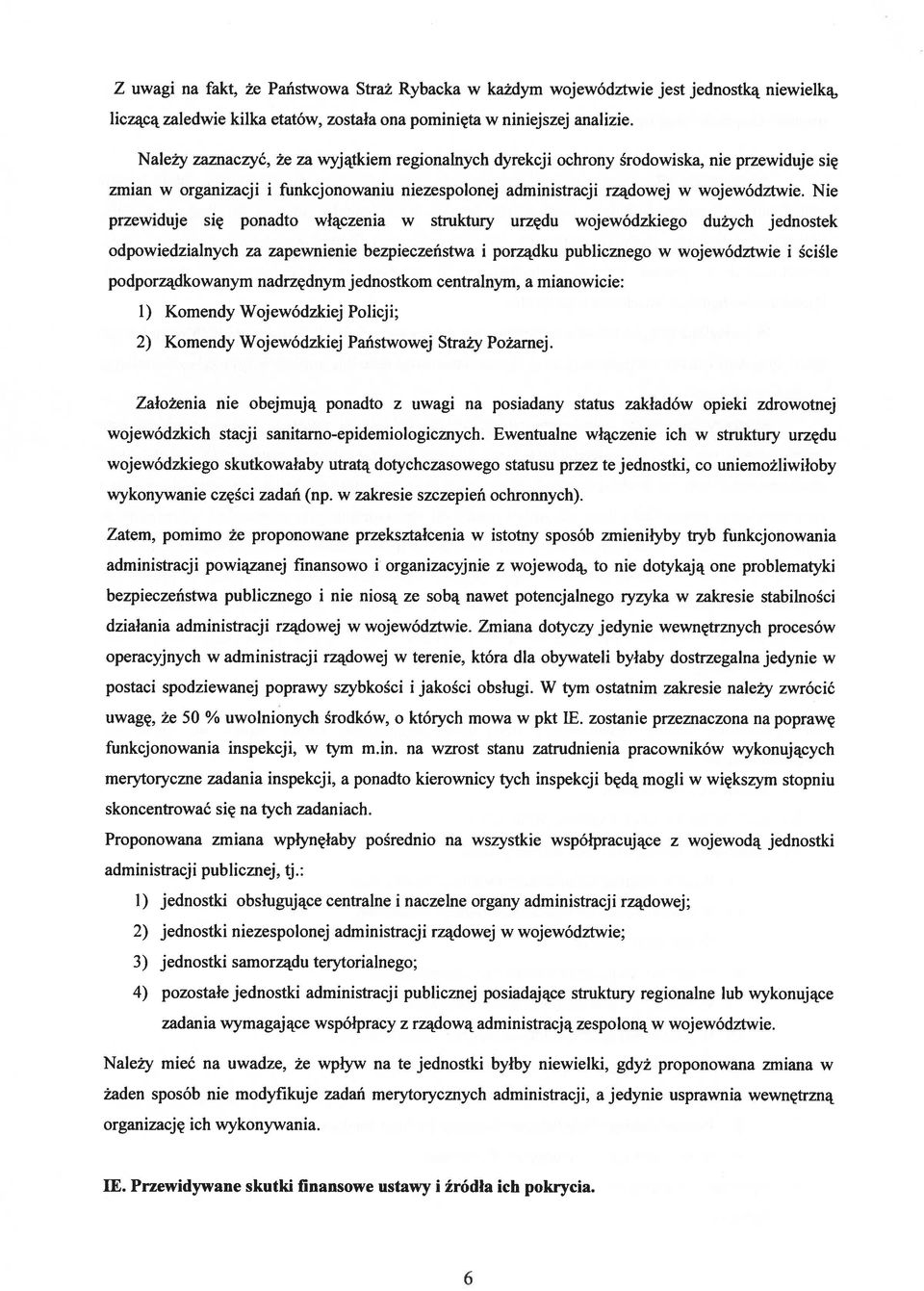 Nie przewiduje się ponadto włączenia w struktury urzędu wojewódzkiego dużych jednostek odpowiedzialnych za zapewnienie bezpieczeństwa i porządku publicznego w województwie i ściśle podporządkowanym
