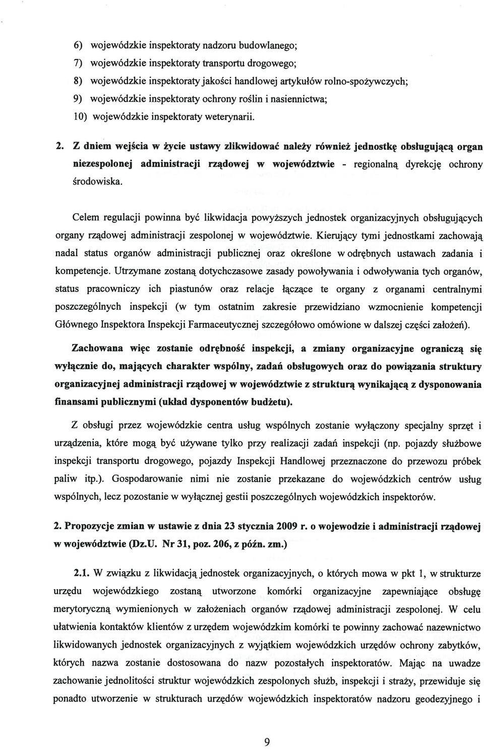 Z dniem wejścia w życie ustawy zlikwidować należy również jednostkę obsiugującą organ niezespolonej administracji rządowej w województwie - regionalną dyrekcję ochrony środowiska.