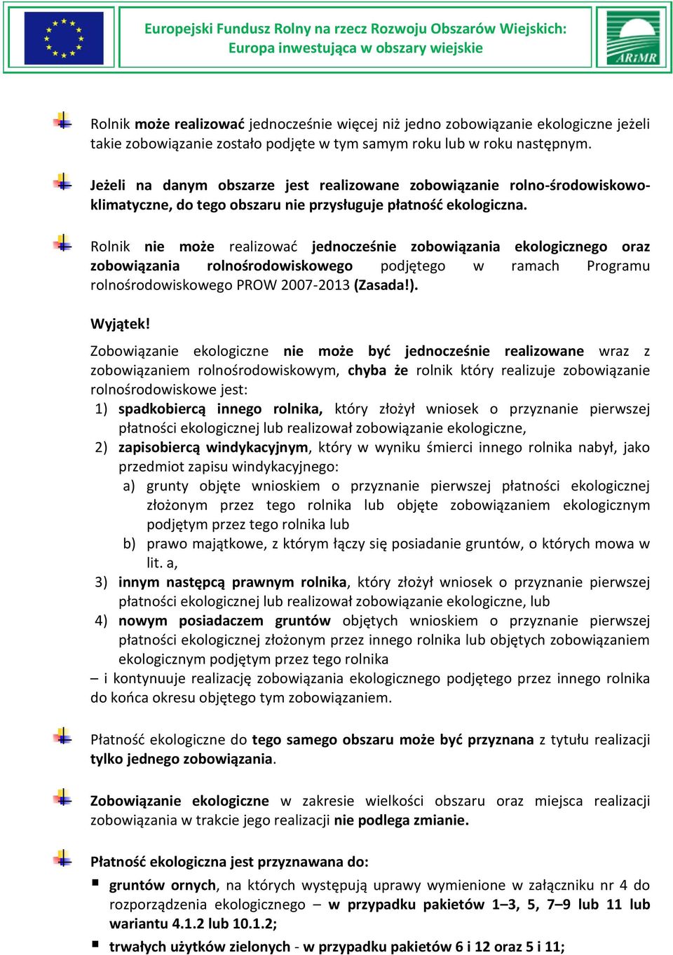 Rolnik nie może realizowad jednocześnie zobowiązania ekologicznego oraz zobowiązania rolnośrodowiskowego podjętego w ramach Programu rolnośrodowiskowego PROW 2007-2013 (Zasada!). Wyjątek!