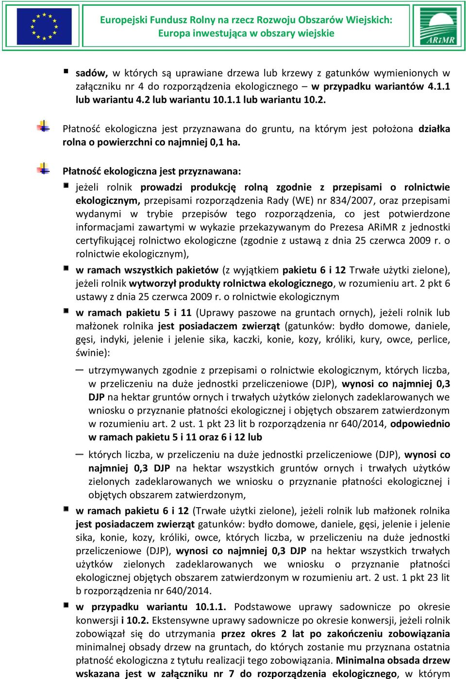 Płatnośd ekologiczna jest przyznawana: jeżeli rolnik prowadzi produkcję rolną zgodnie z przepisami o rolnictwie ekologicznym, przepisami rozporządzenia Rady (WE) nr 834/2007, oraz przepisami wydanymi