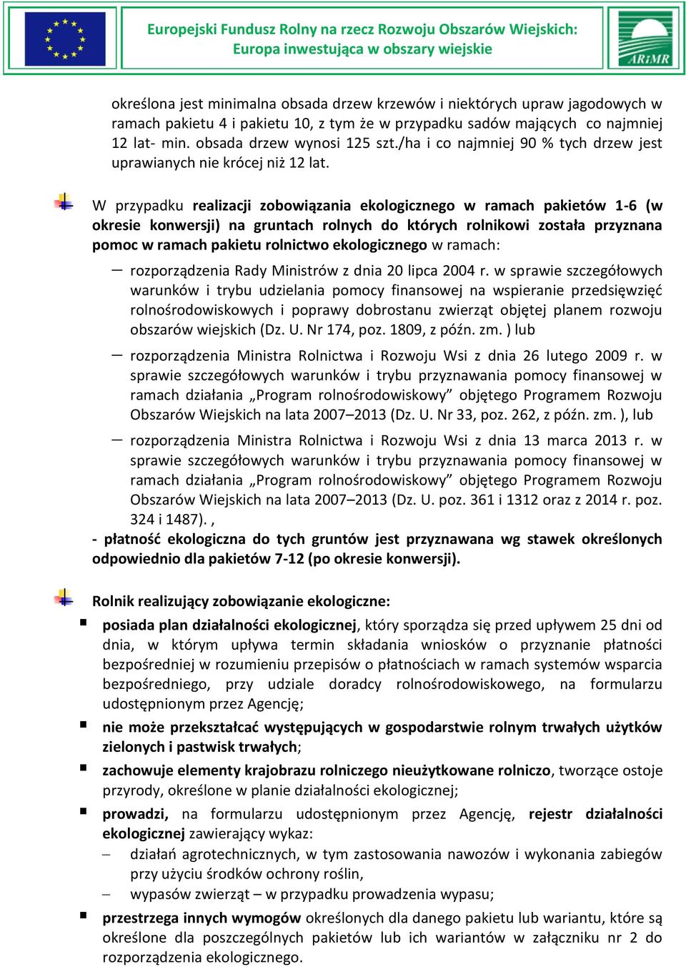 W przypadku realizacji zobowiązania ekologicznego w ramach pakietów 1-6 (w okresie konwersji) na gruntach rolnych do których rolnikowi została przyznana pomoc w ramach pakietu rolnictwo ekologicznego