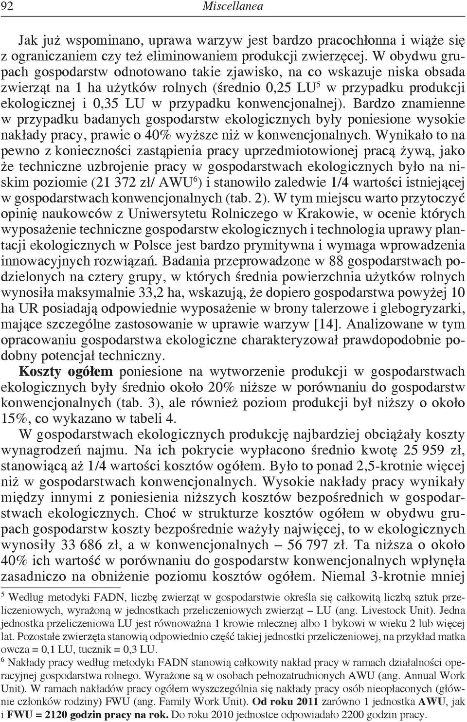 konwencjonalnej). Bardzo znamienne w przypadku badanych gospodarstw ekologicznych były poniesione wysokie nakłady pracy, prawie o 40% wyższe niż w konwencjonalnych.