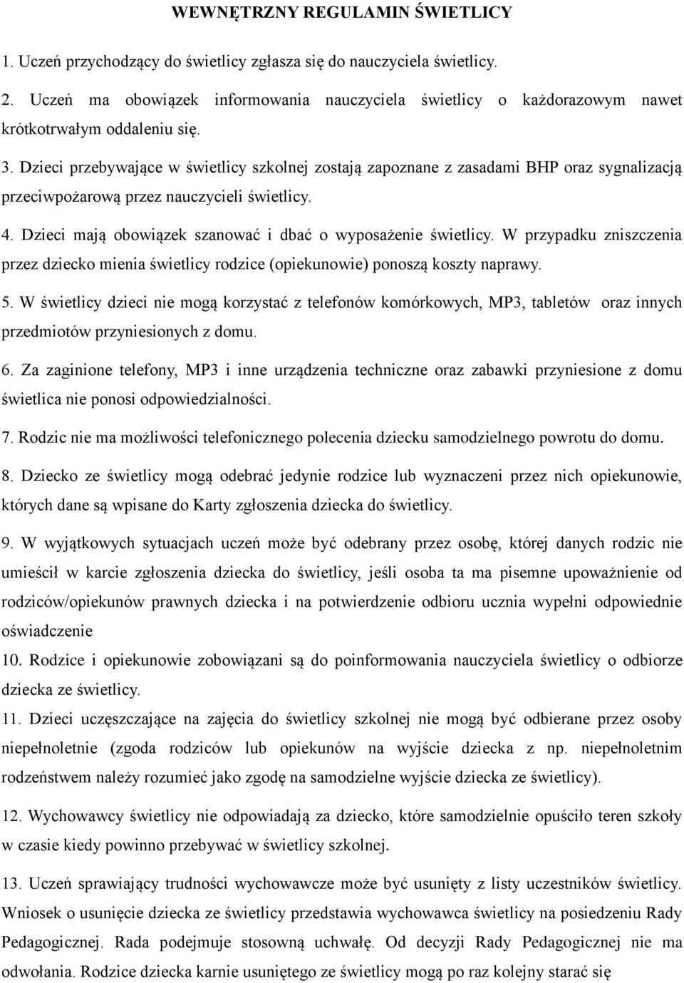 Dzieci przebywające w świetlicy szkolnej zostają zapoznane z zasadami BHP oraz sygnalizacją przeciwpożarową przez nauczycieli świetlicy. 4.