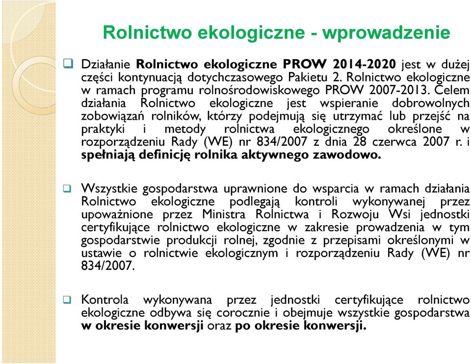 Celem działania Rolnictwo ekologiczne jest wspieranie dobrowolnych zobowiązań rolników, którzy podejmują się utrzymać lub przejść na praktyki i metody rolnictwa ekologicznego określone w