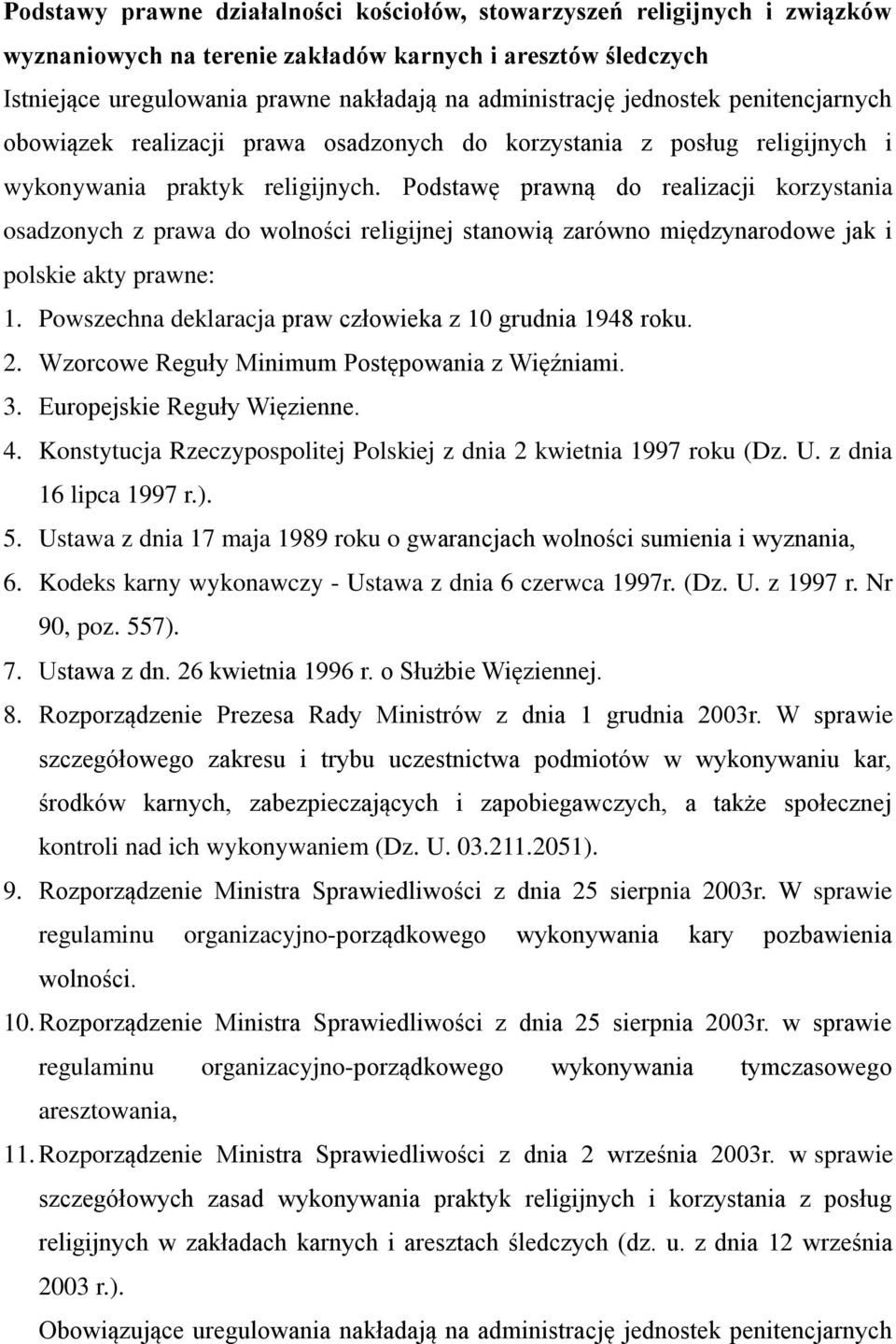 Podstawę prawną do realizacji korzystania osadzonych z prawa do wolności religijnej stanowią zarówno międzynarodowe jak i polskie akty prawne: 1.