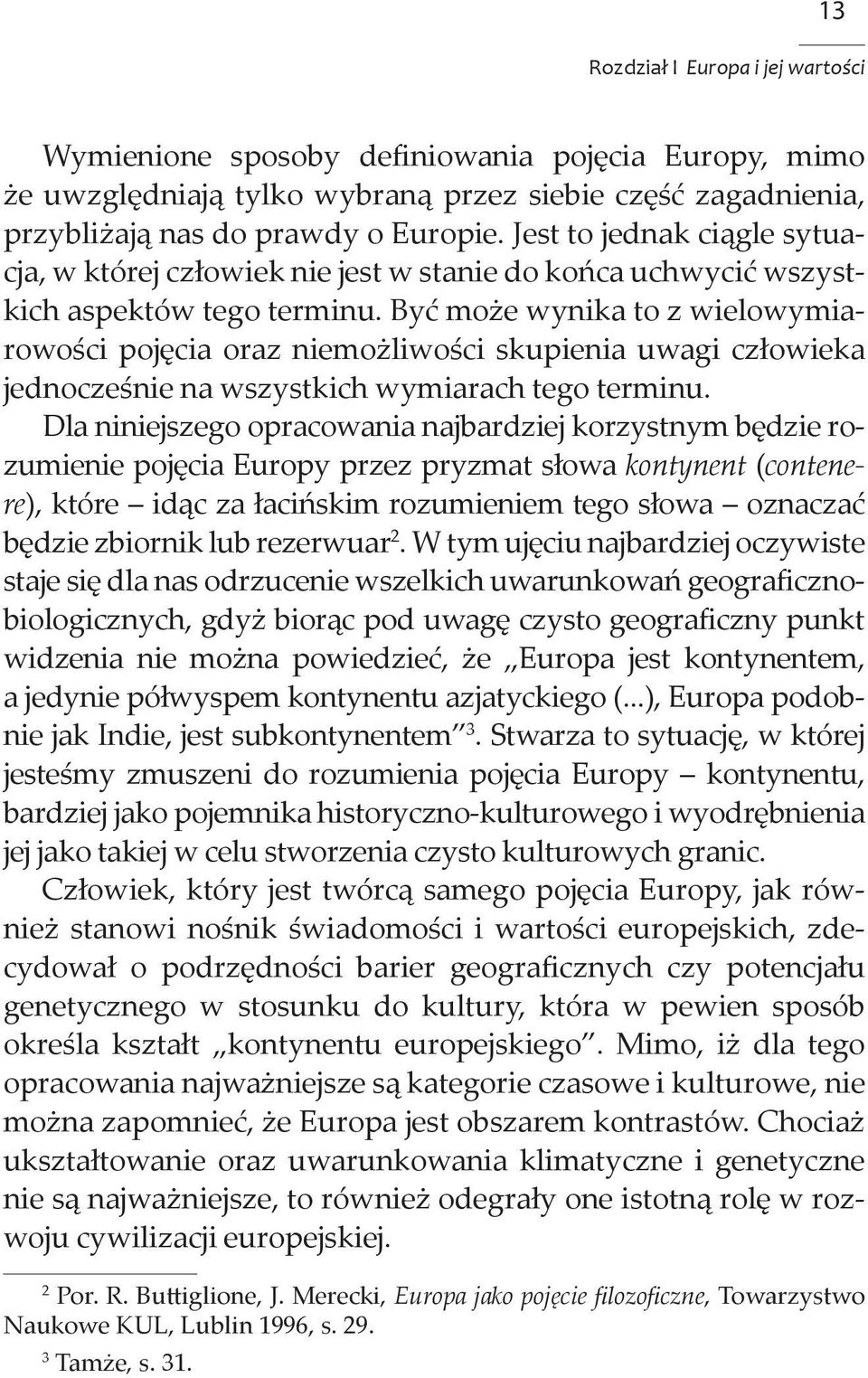 Być może wynika to z wielowymiarowości pojęcia oraz niemożliwości skupienia uwagi człowieka jednocześnie na wszystkich wymiarach tego terminu.