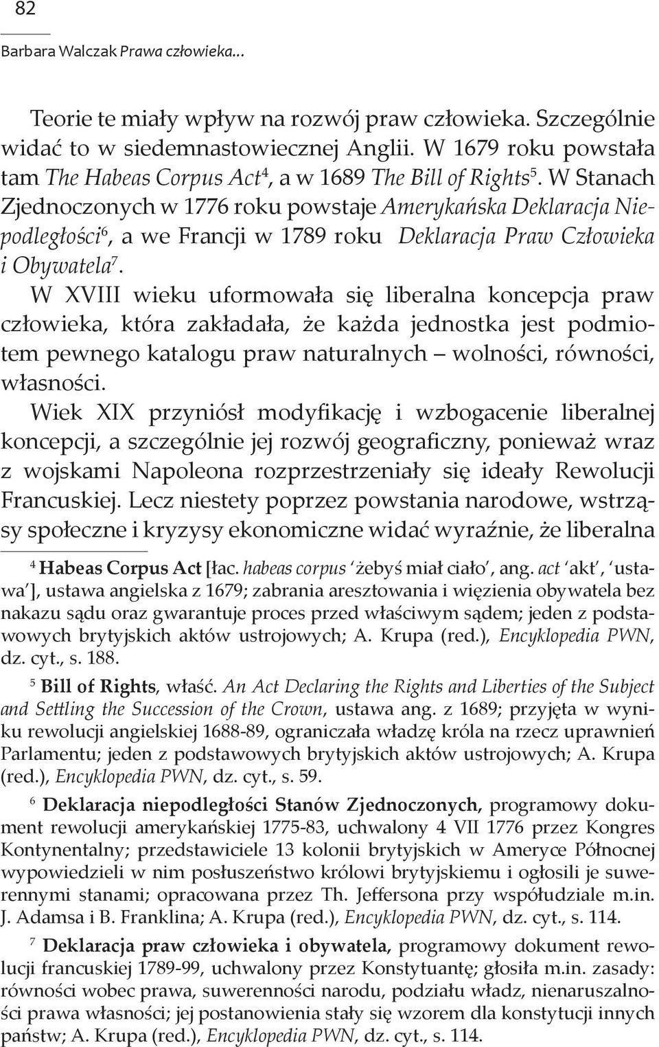 W Stanach Zjednoczonych w 1776 roku powstaje Amerykańska Deklaracja Niepodległości 6, a we Francji w 1789 roku Deklaracja Praw Człowieka i Obywatela 7.