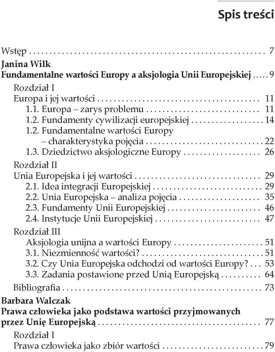 3. Dziedzictwo aksjologiczne Europy................... 26 Rozdział II Unia Europejska i jej wartości............................... 29 2.1. Idea integracji Europejskiej........................... 29 2.2. Unia Europejska analiza pojęcia.