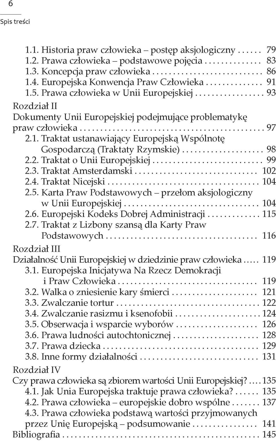 1. Traktat ustanawiający Europejską Wspólnotę Gospodarczą (Traktaty Rzymskie).................... 98 2.2. Traktat o Unii Europejskiej........................... 99 2.3. Traktat Amsterdamski.............................. 102 2.