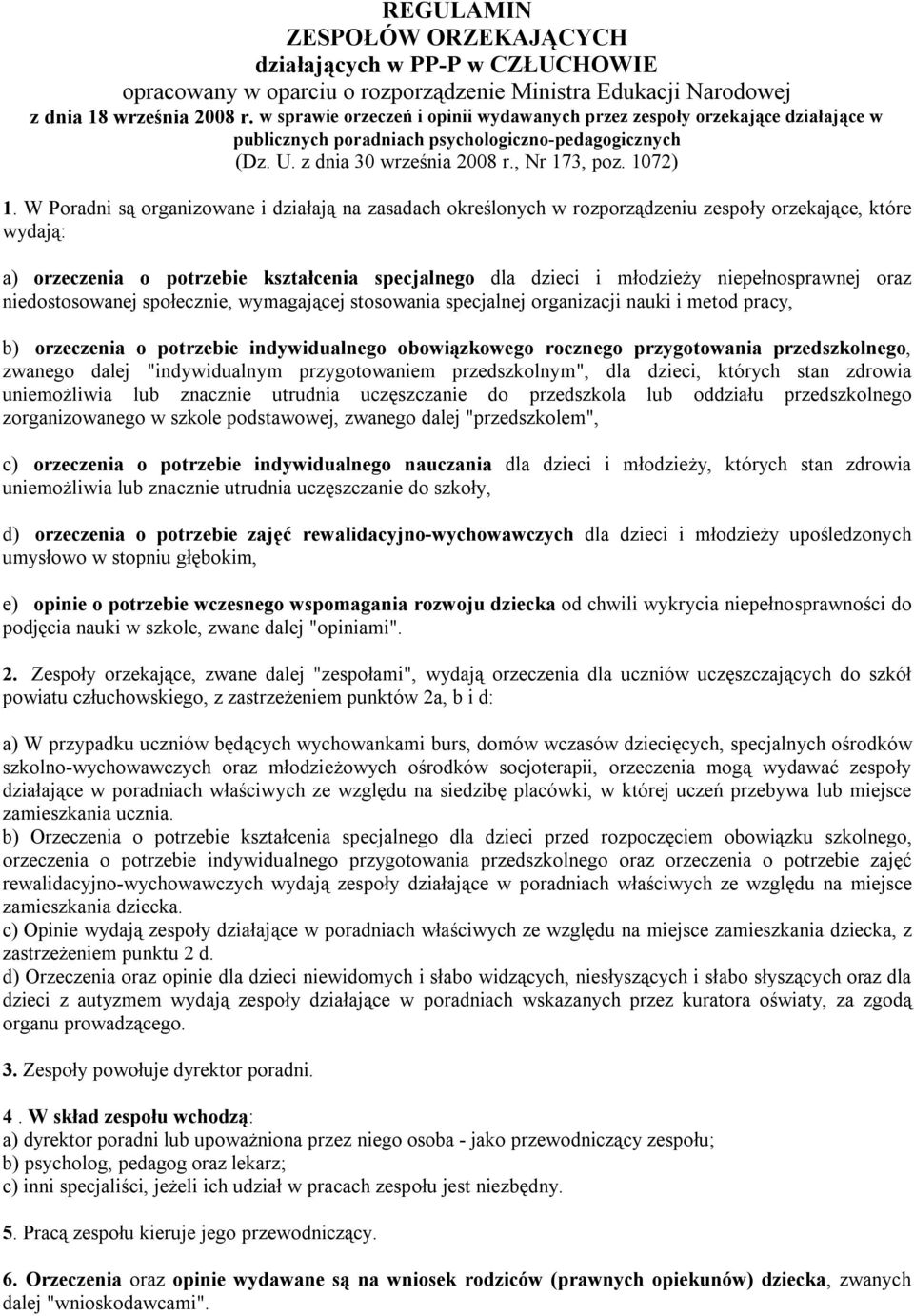 W Poradni są organizowane i działają na zasadach określonych w rozporządzeniu zespoły orzekające, które wydają: a) orzeczenia o potrzebie kształcenia specjalnego dla dzieci i młodzieży