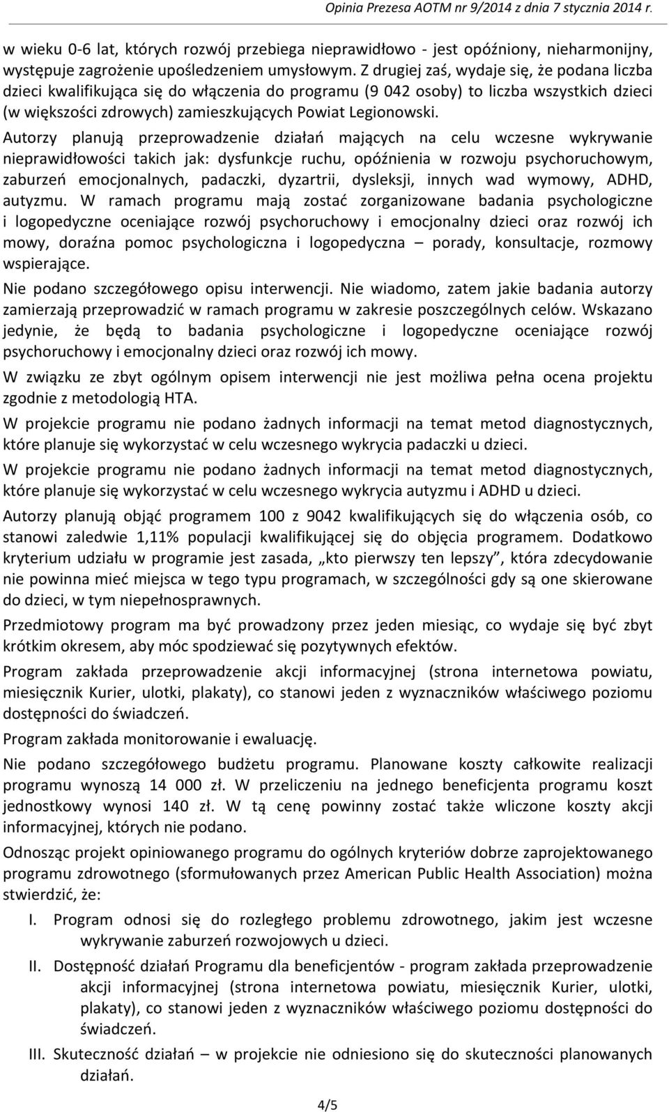 Autorzy planują przeprowadzenie działań mających na celu wczesne wykrywanie nieprawidłowości takich jak: dysfunkcje ruchu, opóźnienia w rozwoju psychoruchowym, zaburzeń emocjonalnych, padaczki,