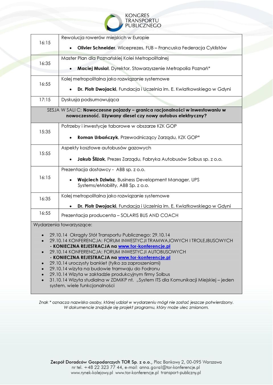 Kwiatkowskiego w Gdyni 17:15 Dyskusja podsumowująca SESJA W SALI C: Nowoczesne pojazdy granica racjonalności w inwestowaniu w nowoczesność. Używany diesel czy nowy autobus elektryczny?