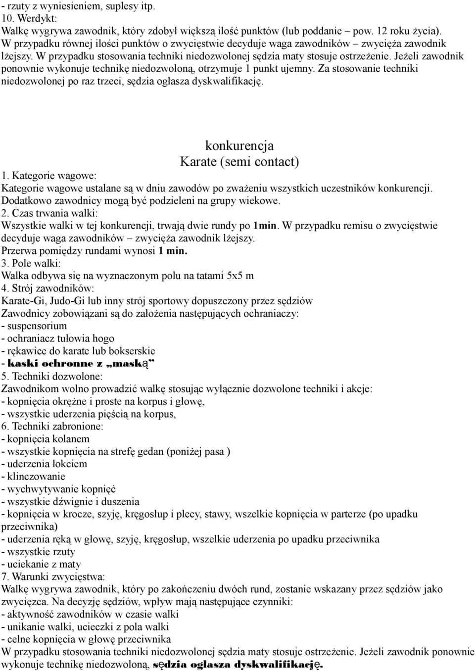 Jeżeli zawodnik ponownie wykonuje technikę niedozwoloną, otrzymuje 1 punkt ujemny. Za stosowanie techniki niedozwolonej po raz trzeci, sędzia ogłasza dyskwalifikację.