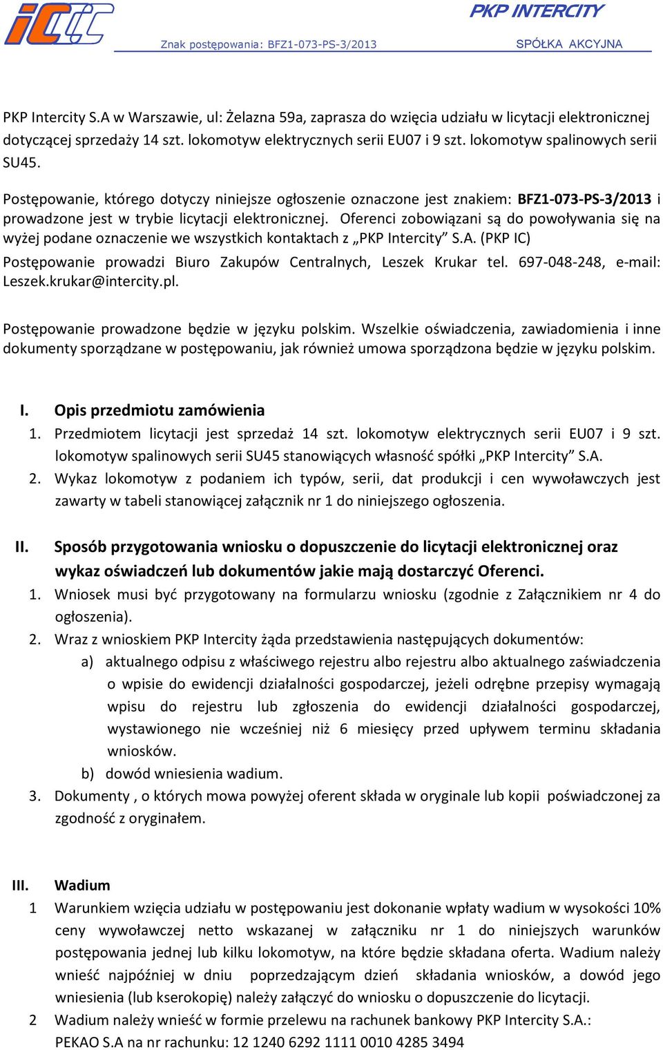 Oferenci zobowiązani są do powoływania się na wyżej podane oznaczenie we wszystkich kontaktach z PKP Intercity S.A. (PKP IC) Postępowanie prowadzi Biuro Zakupów Centralnych, Leszek Krukar tel.