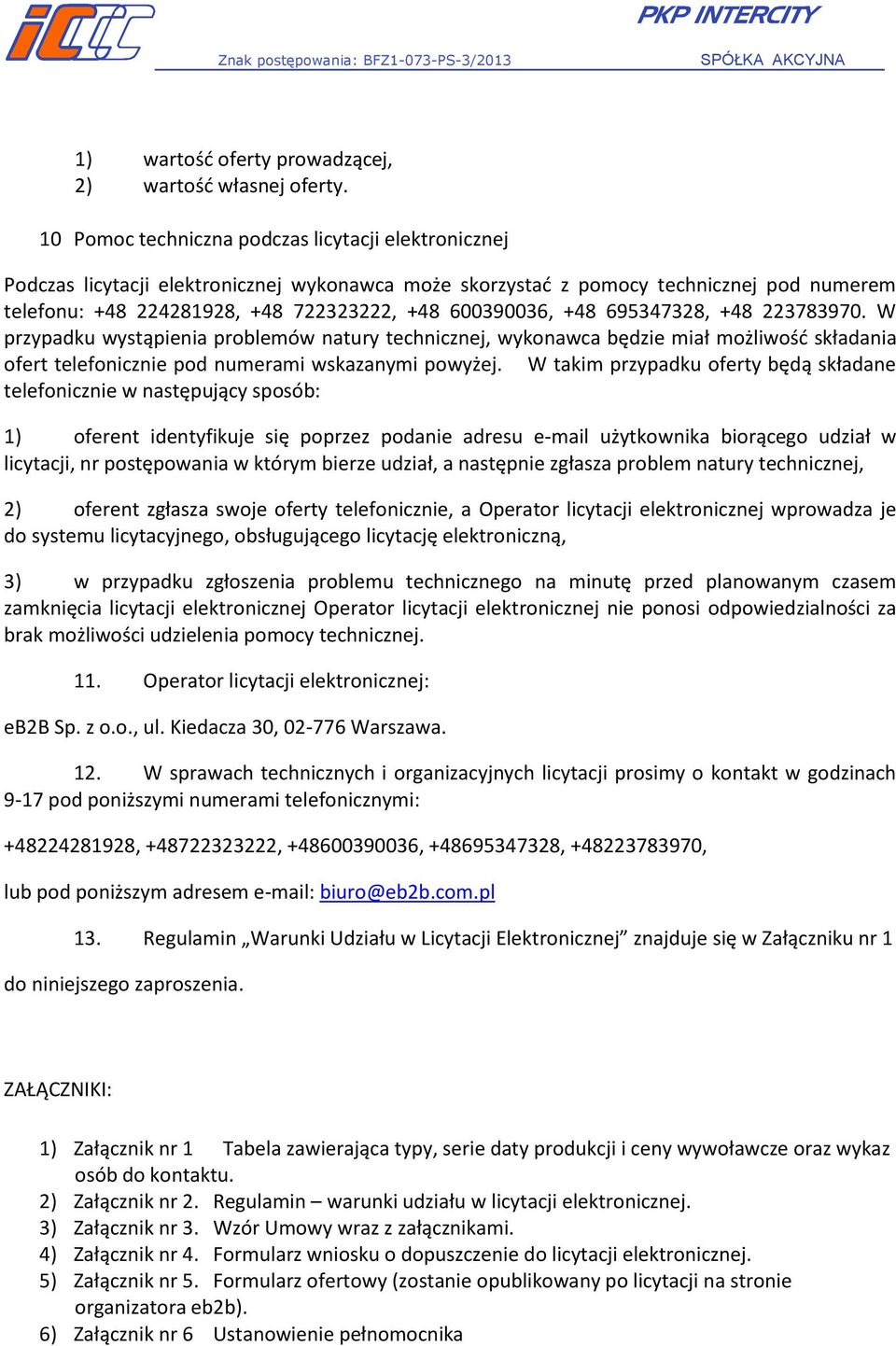 +48 695347328, +48 223783970. W przypadku wystąpienia problemów natury technicznej, wykonawca będzie miał możliwośd składania ofert telefonicznie pod numerami wskazanymi powyżej.