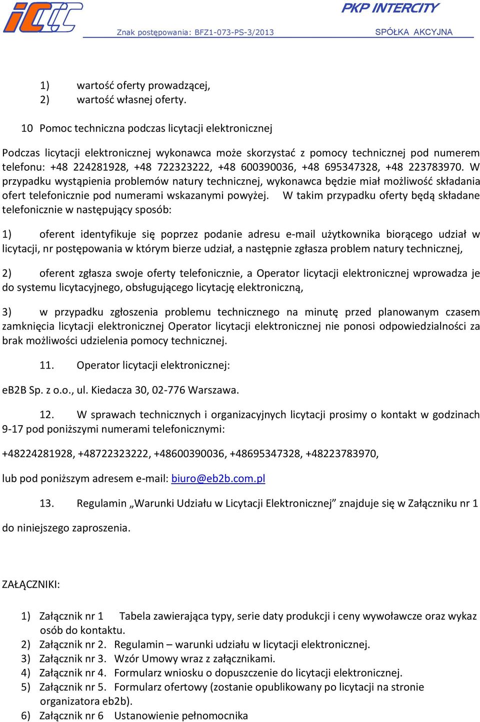 +48 695347328, +48 223783970. W przypadku wystąpienia problemów natury technicznej, wykonawca będzie miał możliwośd składania ofert telefonicznie pod numerami wskazanymi powyżej.