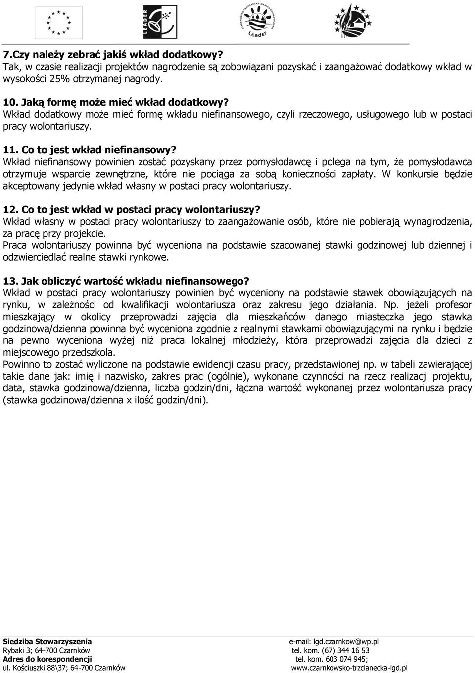 Wkład niefinansowy powinien zostać pozyskany przez pomysłodawcę i polega na tym, że pomysłodawca otrzymuje wsparcie zewnętrzne, które nie pociąga za sobą konieczności zapłaty.