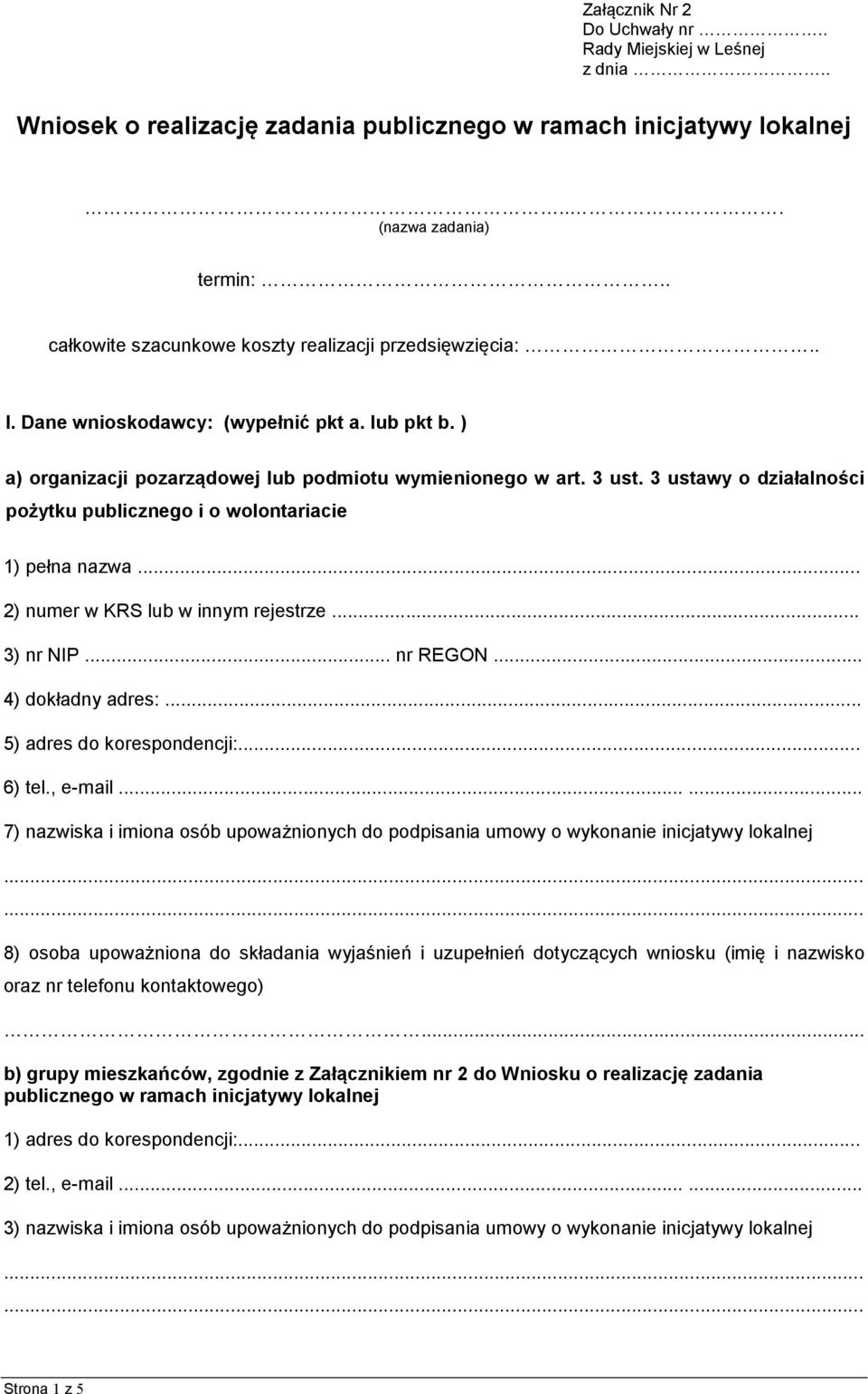 3 ustawy o działalności pożytku publicznego i o wolontariacie 1) pełna nazwa... 2) numer w KRS lub w innym rejestrze... 3) nr NIP... nr REGON... 4) dokładny adres:... 5) adres do korespondencji:.