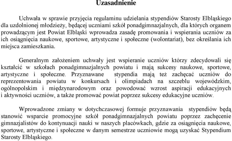 Generalnym założeniem uchwały jest wspieranie uczniów którzy zdecydowali się kształcić w szkołach ponadgimnazjalnych powiatu i mają sukcesy naukowe, sportowe, artystyczne i społeczne.