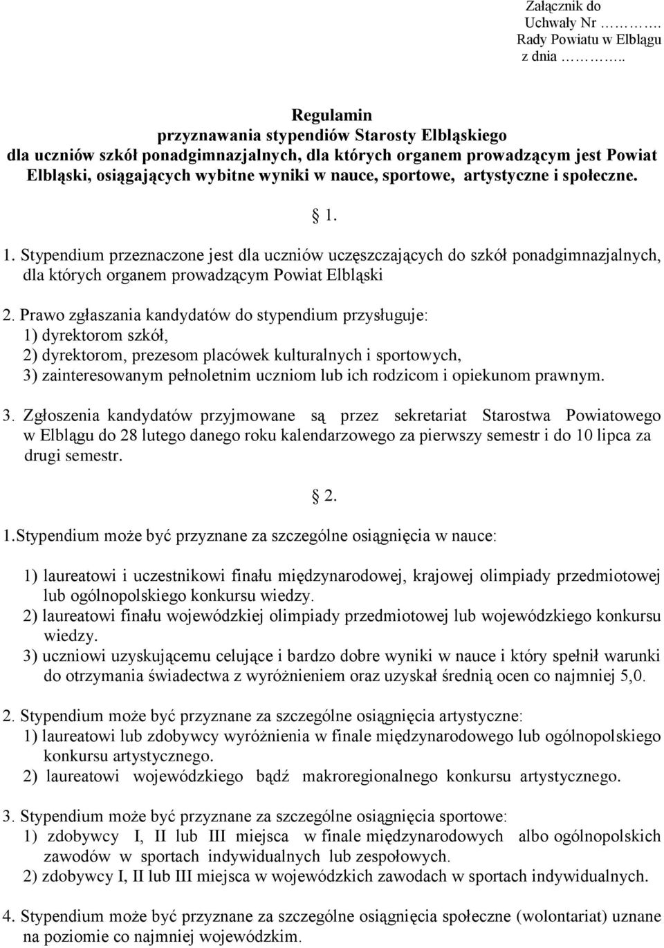 artystyczne i społeczne. 1. 1. Stypendium przeznaczone jest dla uczniów uczęszczających do szkół ponadgimnazjalnych, dla których organem prowadzącym Powiat Elbląski 2.