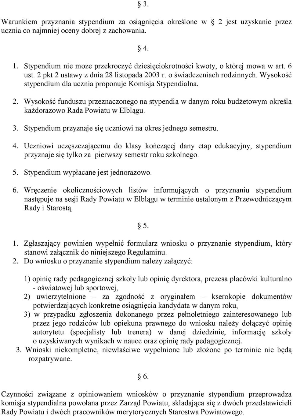 Wysokość stypendium dla ucznia proponuje Komisja Stypendialna. 2. Wysokość funduszu przeznaczonego na stypendia w danym roku budżetowym określa każdorazowo Rada Powiatu w Elblągu. 3.