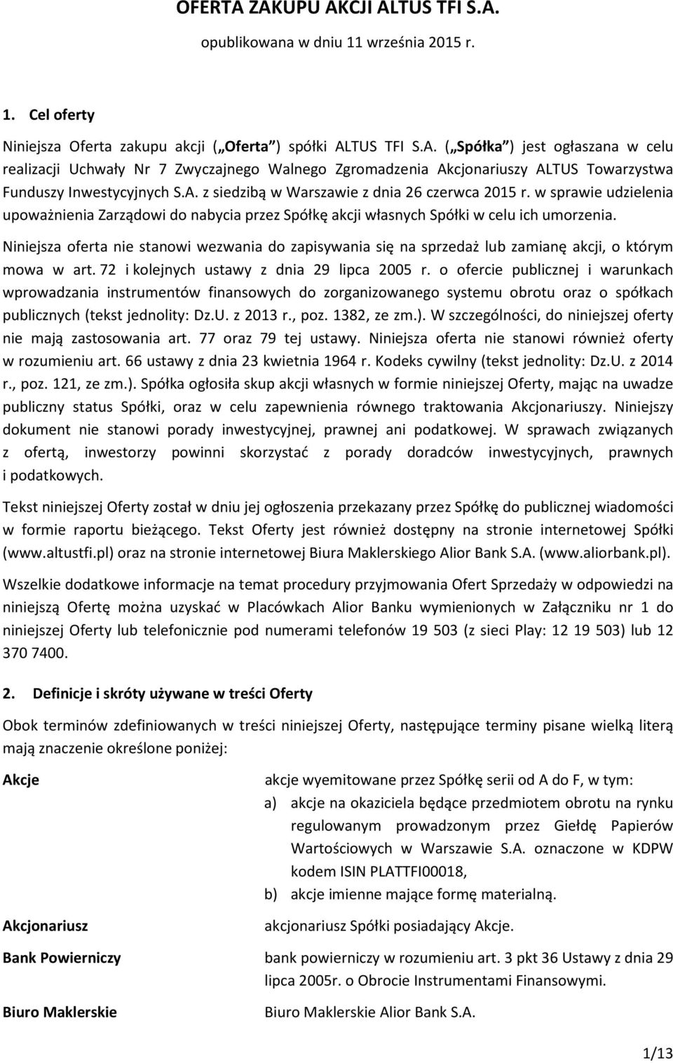 Niniejsza oferta nie stanowi wezwania do zapisywania się na sprzedaż lub zamianę akcji, o którym mowa w art. 72 i kolejnych ustawy z dnia 29 lipca 2005 r.