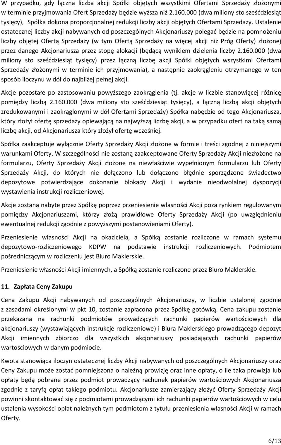 Ustalenie ostatecznej liczby akcji nabywanych od poszczególnych Akcjonariuszy polegać będzie na pomnożeniu liczby objętej Ofertą Sprzedaży (w tym Ofertą Sprzedaży na więcej akcji niż Próg Oferty)