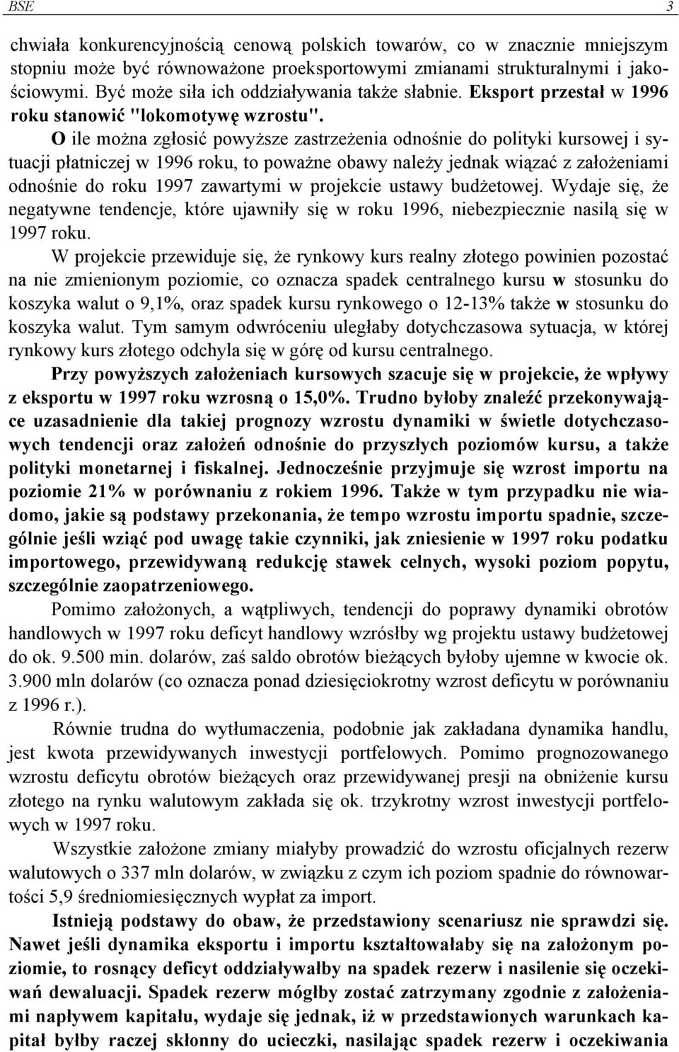 O ile można zgłosić powyższe zastrzeżenia odnośnie do polityki kursowej i sytuacji płatniczej w 1996 roku, to poważne obawy należy jednak wiązać z założeniami odnośnie do roku 1997 zawartymi w