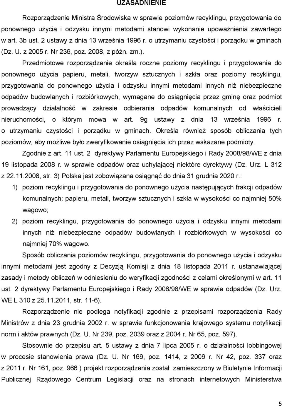 Przedmiotowe rozporządzenie określa roczne poziomy recyklingu i przygotowania do ponownego użycia papieru, metali, tworzyw sztucznych i szkła oraz poziomy recyklingu, przygotowania do ponownego