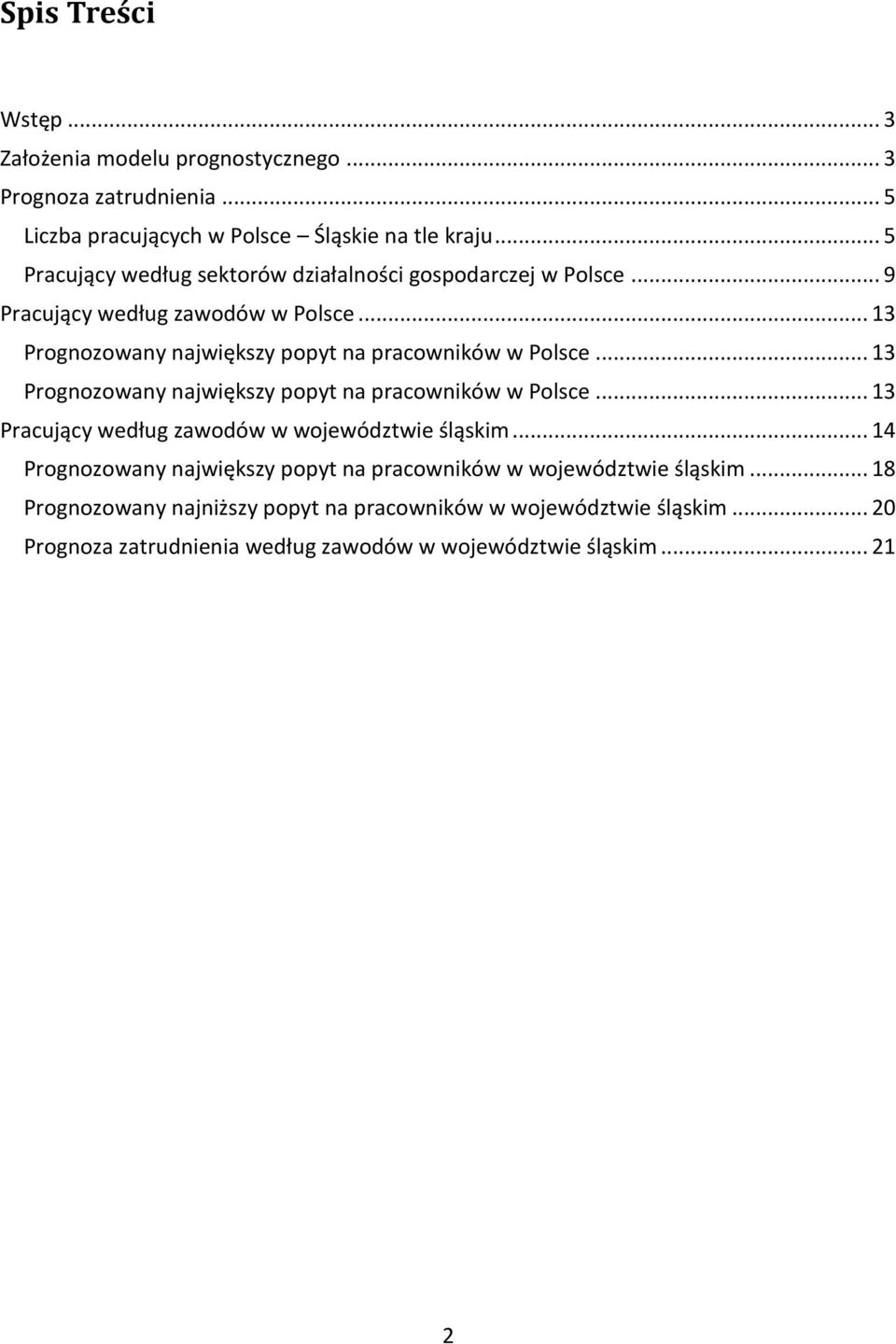 .. 13 Prognozowany największy popyt na pracowników w Polsce... 13 Prognozowany największy popyt na pracowników w Polsce... 13 Pracujący według zawodów w województwie śląskim.