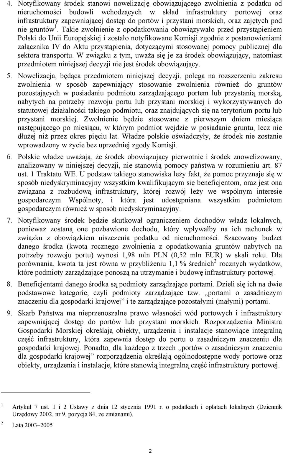 Takie zwolnienie z opodatkowania obowiązywało przed przystąpieniem Polski do Unii Europejskiej i zostało notyfikowane Komisji zgodnie z postanowieniami załącznika IV do Aktu przystąpienia,