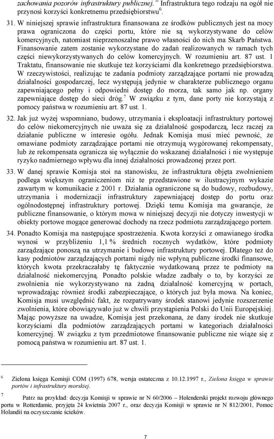 prawo własności do nich ma Skarb Państwa. Finansowanie zatem zostanie wykorzystane do zadań realizowanych w ramach tych części niewykorzystywanych do celów komercyjnych. W rozumieniu art. 87 ust.