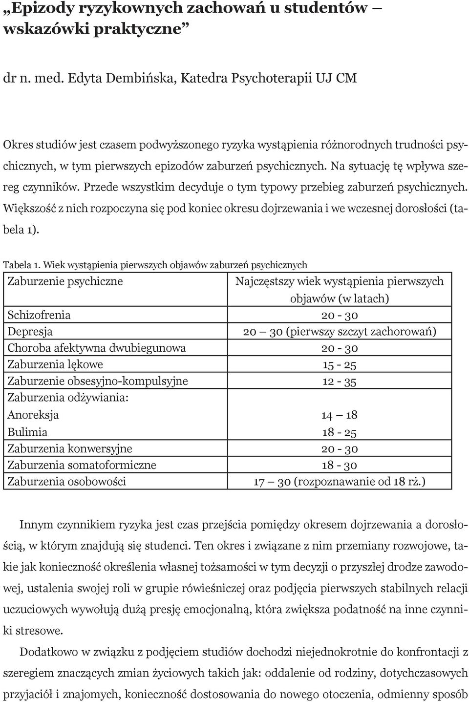 Na sytuację tę wpływa szereg czynników. Przede wszystkim decyduje o tym typowy przebieg zaburzeń psychicznych.
